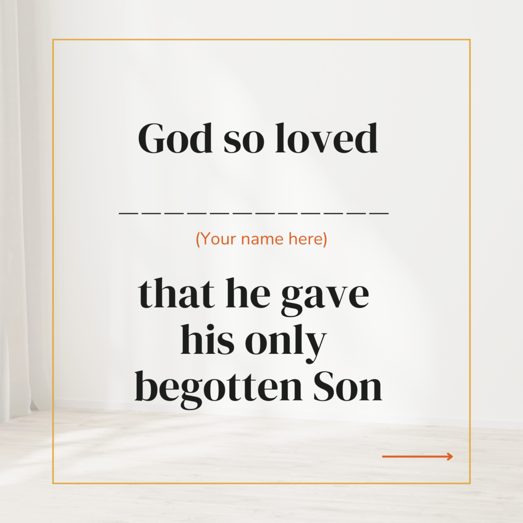 God so loved YOU that he gave his only begotten Son